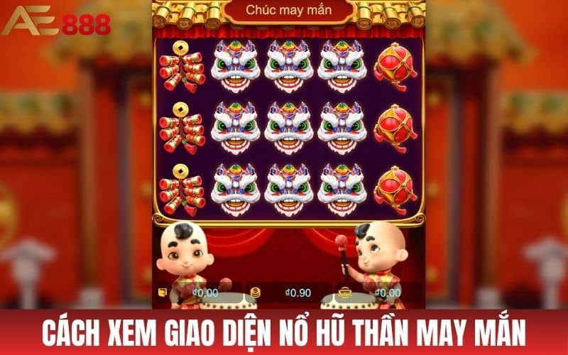 Hướng dẫn cách xem giao diện trò chơi nổ hũ Thần may mắn
