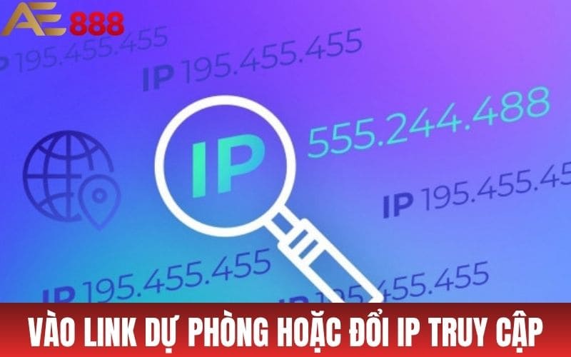 Cần truy cập link dự phòng AE888 hoặc thay đổi địa chỉ IP